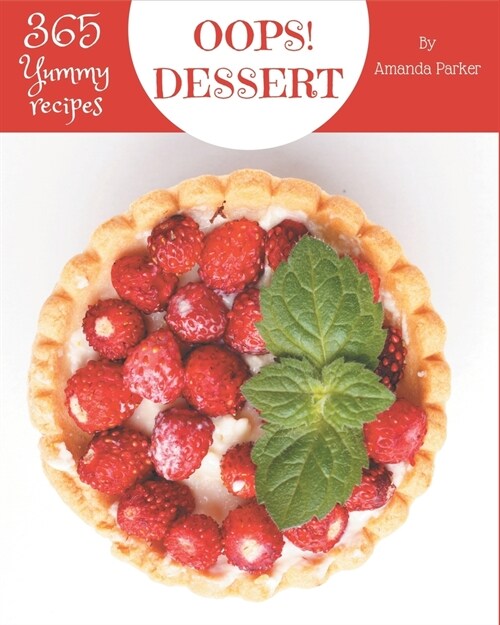 Oops! 365 Yummy Dessert Recipes: Cook it Yourself with Yummy Dessert Cookbook! (Paperback)