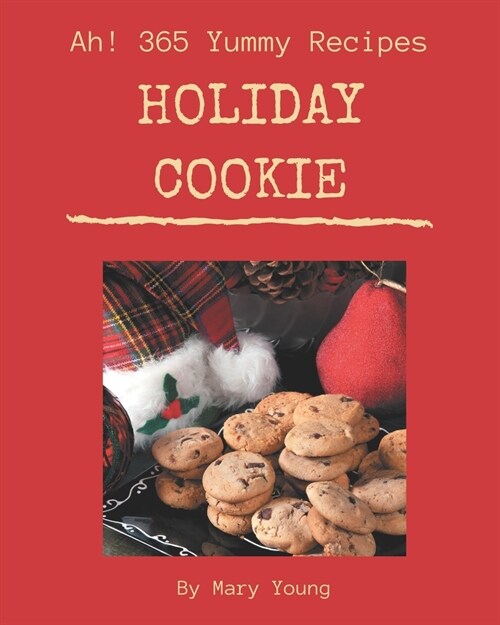 Ah! 365 Yummy Holiday Cookie Recipes: A Timeless Yummy Holiday Cookie Cookbook (Paperback)