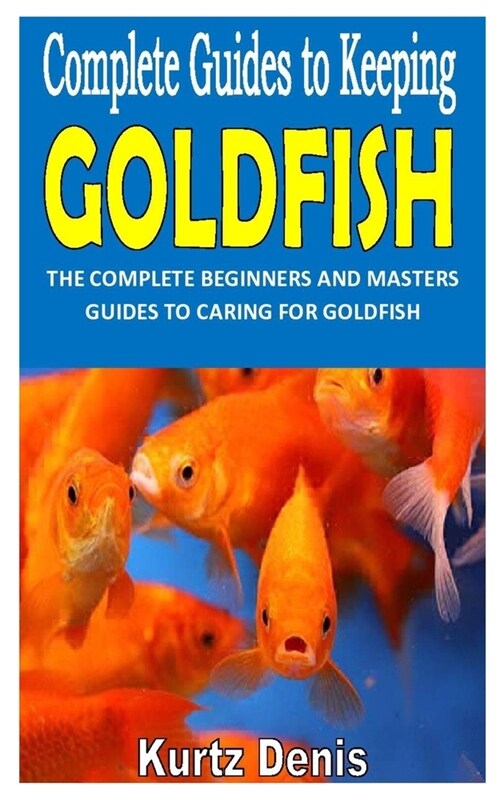 Complete Guides to Keeping Goldfish: The Complete Beginners and Masters Guides to Caring for Goldfish (Paperback)