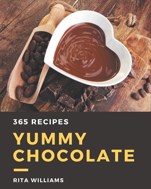 365 Yummy Chocolate Recipes: A Yummy Chocolate Cookbook for Your Gathering (Paperback)