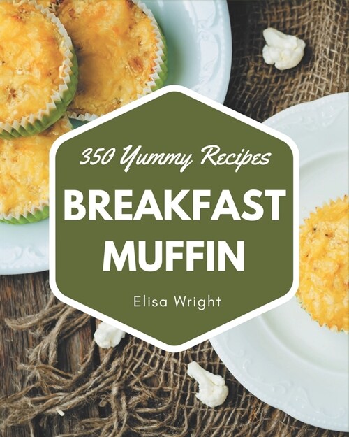 350 Yummy Breakfast Muffin Recipes: Keep Calm and Try Yummy Breakfast Muffin Cookbook (Paperback)