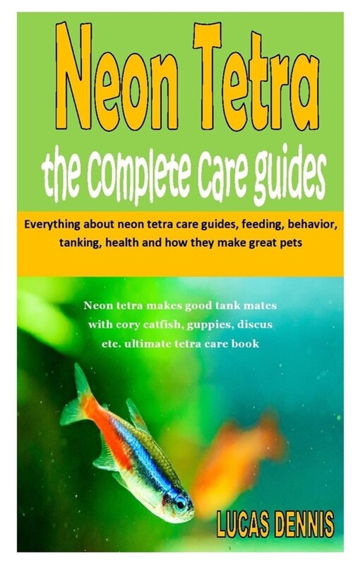 Neon Tetra the Complete Care Guides: Everything about neon tetra care guides, feeding, behavior, tanking, health and how they make great pets (Paperback)