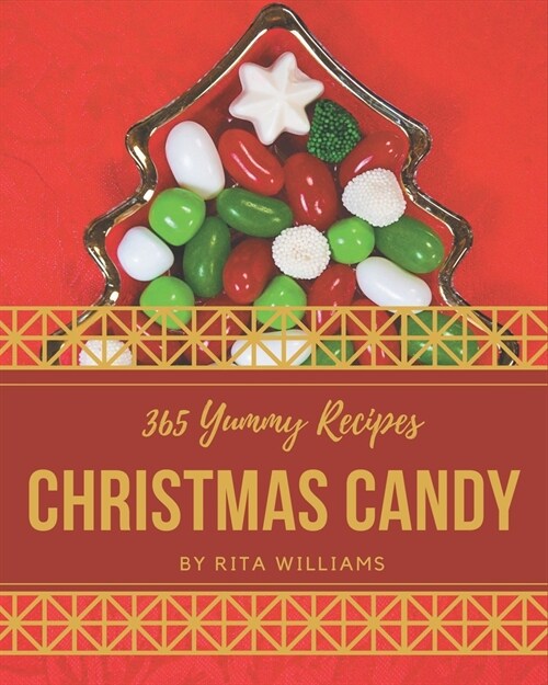 365 Yummy Christmas Candy Recipes: Lets Get Started with The Best Yummy Christmas Candy Cookbook! (Paperback)