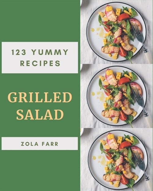 123 Yummy Grilled Salad Recipes: Welcome to Yummy Grilled Salad Cookbook (Paperback)