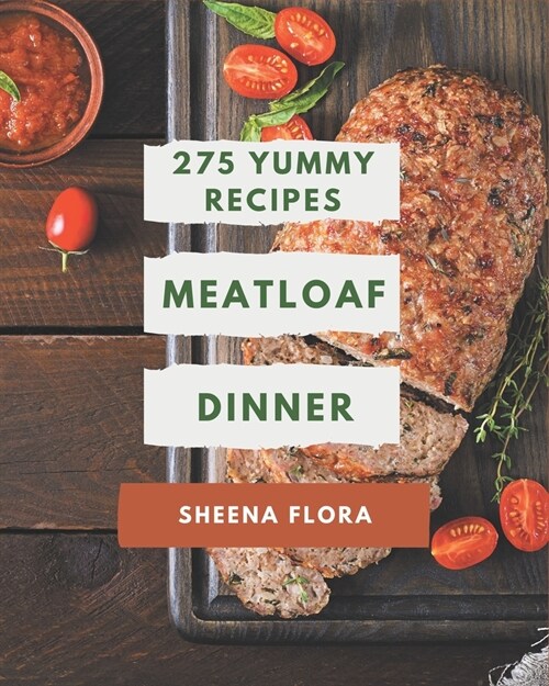 275 Yummy Meatloaf Dinner Recipes: Home Cooking Made Easy with Yummy Meatloaf Dinner Cookbook! (Paperback)