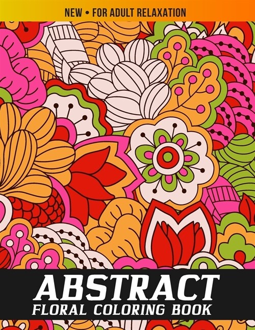 Abstract Coloring Book for Adults: The Ultimate Abstract Floral Designs for Stress Relief and Relaxation, Meditation, Happiness and Pleasure (Paperback)