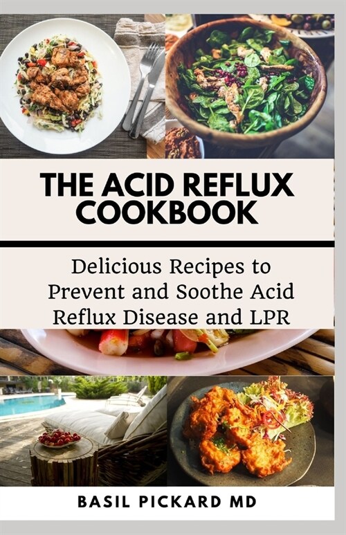 The Acid Reflux Cookbook: Delicious Recipes to Prevent and Soothe Acid Reflux Disease and LPR (Paperback)