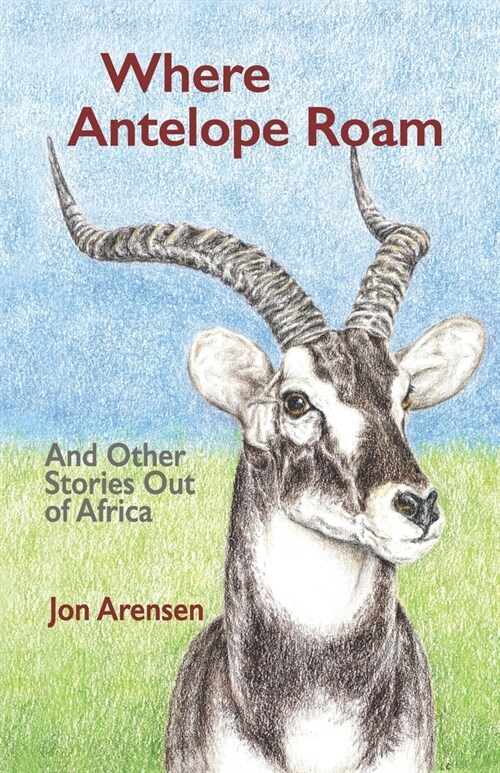 Where Antelope Roam: And Other Stories Out of Africa (Paperback)