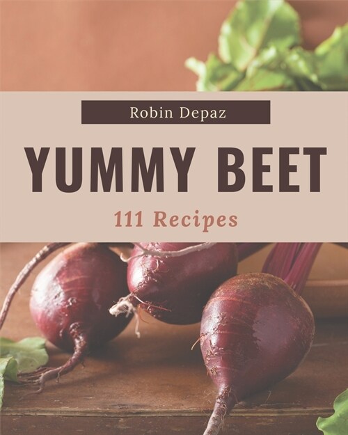 111 Yummy Beet Recipes: Enjoy Everyday With Yummy Beet Cookbook! (Paperback)