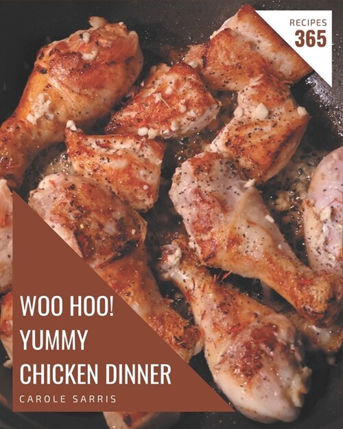Woo Hoo! 365 Yummy Chicken Dinner Recipes: An Inspiring Yummy Chicken Dinner Cookbook for You (Paperback)