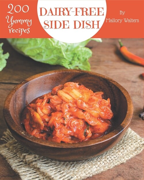 200 Yummy Dairy-Free Side Dish Recipes: A Yummy Dairy-Free Side Dish Cookbook You Will Need (Paperback)