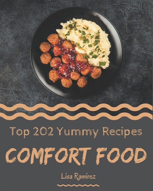 Top 202 Yummy Comfort Food Recipes: A Must-have Yummy Comfort Food Cookbook for Everyone (Paperback)