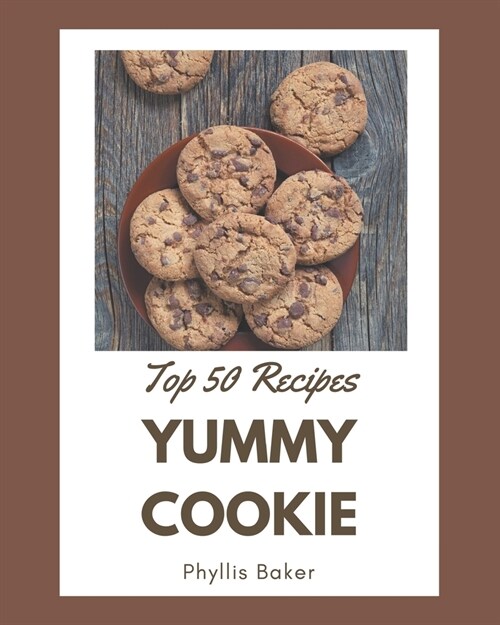 Top 50 Yummy Cookie Recipes: The Best Yummy Cookie Cookbook that Delights Your Taste Buds (Paperback)