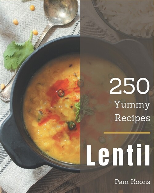 250 Yummy Lentil Recipes: Keep Calm and Try Yummy Lentil Cookbook (Paperback)