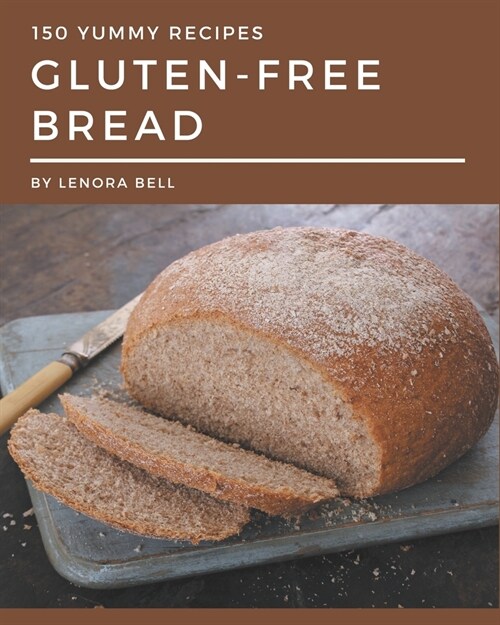 150 Yummy Gluten-Free Bread Recipes: An One-of-a-kind Yummy Gluten-Free Bread Cookbook (Paperback)