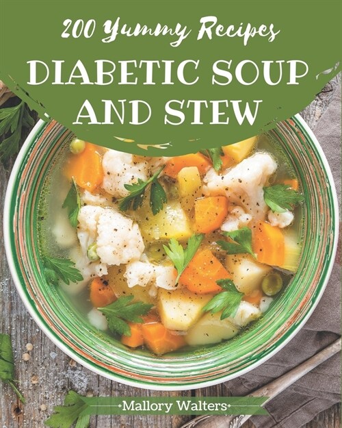 200 Yummy Diabetic Soup and Stew Recipes: Not Just a Yummy Diabetic Soup and Stew Cookbook! (Paperback)