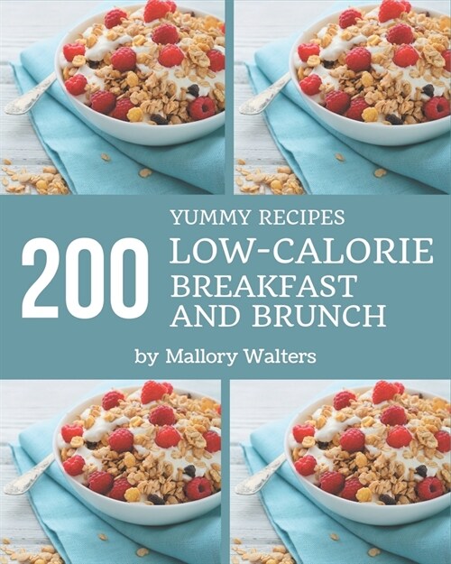 200 Yummy Low-Calorie Breakfast and Brunch Recipes: Welcome to Yummy Low-Calorie Breakfast and Brunch Cookbook (Paperback)