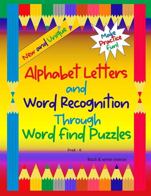 Alphabet Letters and Word Recognition Through Word Find Puzzles: PreK-K, B&W interior (Paperback)