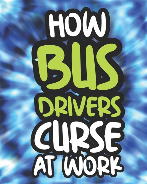How Bus Drivers Curse At Work: Swearing Coloring Book For Adults, Funny Gift For Men and Women (Paperback)