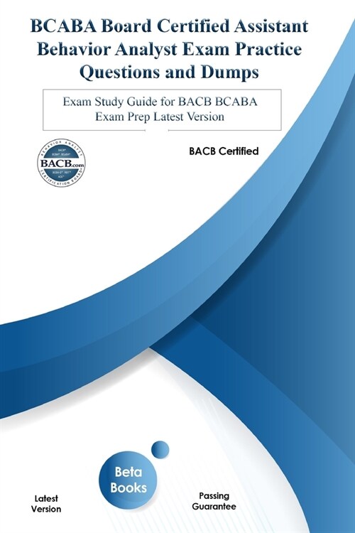 BCABA Board Certified Assistant Behavior Analyst Exam Practice Questions and Dumps: Exam Study Guide for BACB BCABA Exam Prep Latest Version (Paperback)