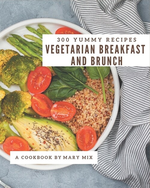 300 Yummy Vegetarian Breakfast and Brunch Recipes: A Yummy Vegetarian Breakfast and Brunch Cookbook that Novice can Cook (Paperback)