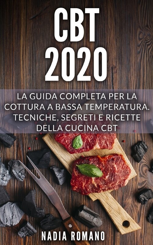 CBT 2020: La guida completa per la cottura a bassa temperatura. Tecniche, segreti e ricette della cucina CBT (Paperback)