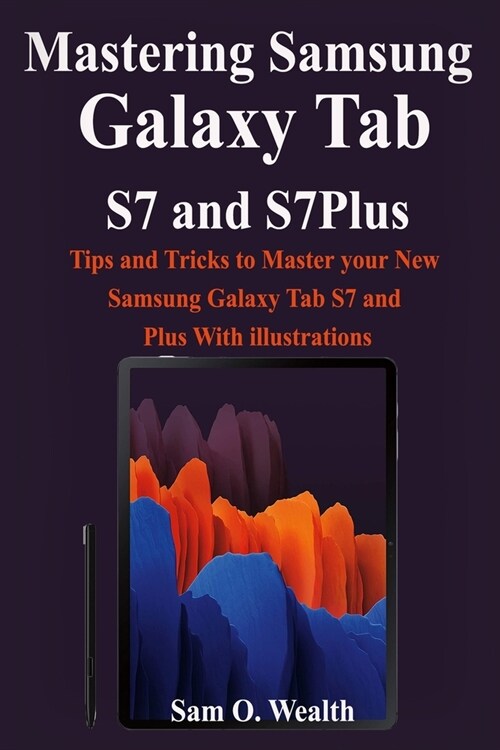 Mastering Samsung Galaxy Tab S7 and S7Plus: Tips and Tricks to Master your New Samsung Galaxy Tab S7 and Plus With illustrations (Paperback)