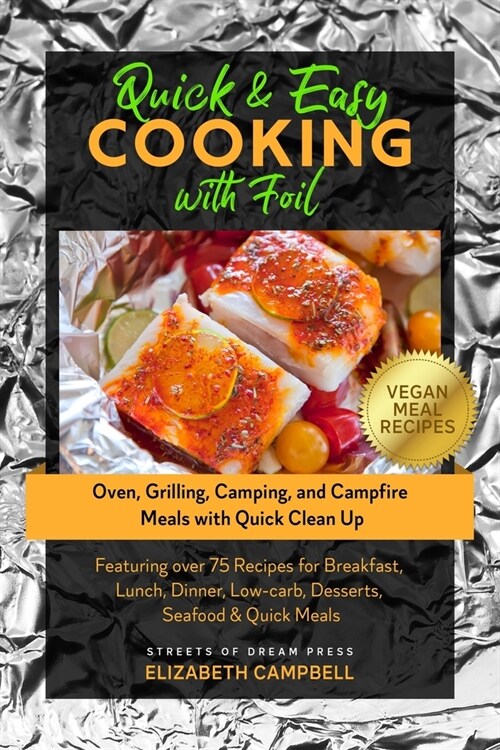 Quick & Easy Cooking with Foil: Oven, Grilling, Camping, and Campfire Meals with Quick Clean Up - Featuring over 75 Recipes for Breakfast, Lunch, Dinn (Paperback)