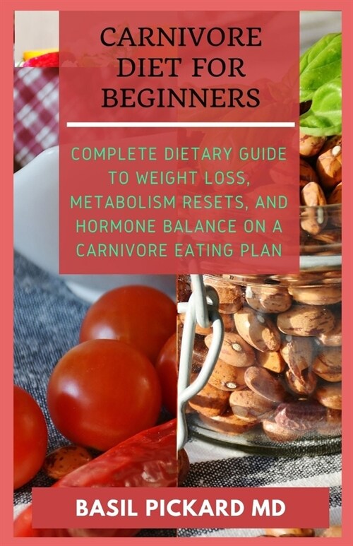 Carnivore Diet for Beginners: Complete Dietary Guide to Weight Loss, Metabolism Resets, and Hormone balance on a Carnivore Eating Plan (Paperback)