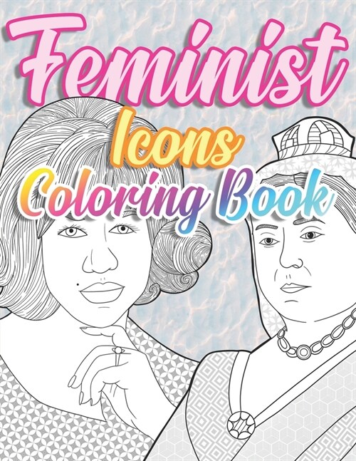 Feminist Icons Coloring Book: Herstory: Empowered Women, Activists, Inventors and Revolutionaires (Paperback)