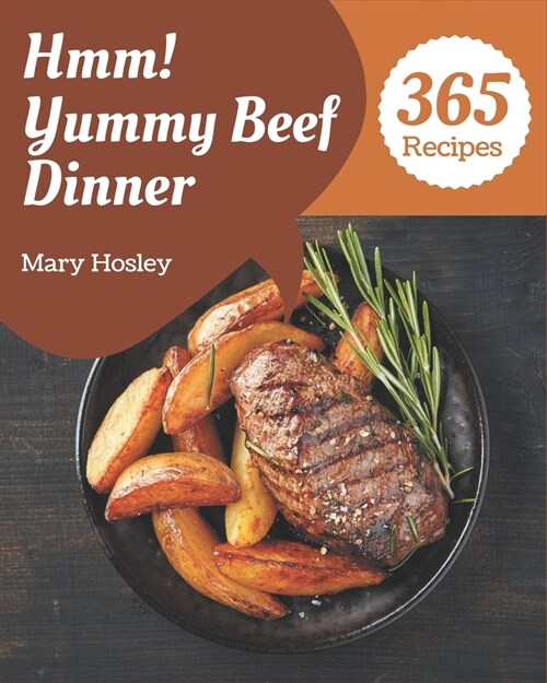 Hmm! 365 Yummy Beef Dinner Recipes: A Yummy Beef Dinner Cookbook Everyone Loves! (Paperback)