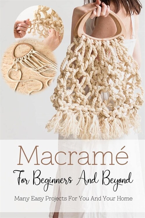Macram?For Beginners And Beyond: Many Easy Projects For You And Your Home: Many Easy Projects For You And Your Home (Paperback)