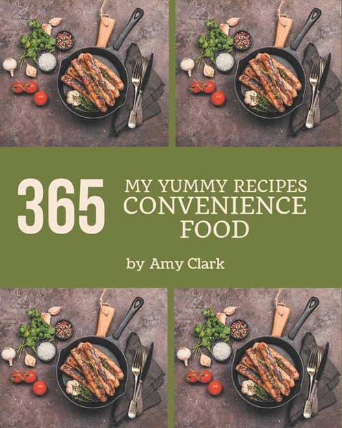 My 365 Yummy Convenience Food Recipes: A Yummy Convenience Food Cookbook for Your Gathering (Paperback)