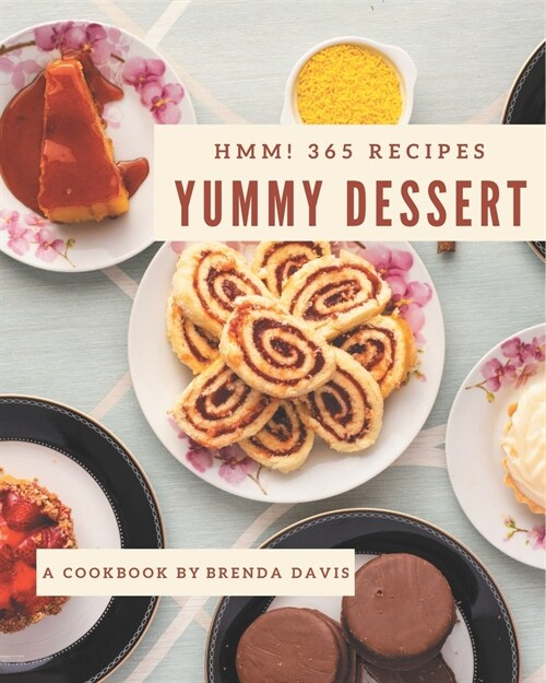 Hmm! 365 Yummy Dessert Recipes: A Yummy Dessert Cookbook for Effortless Meals (Paperback)