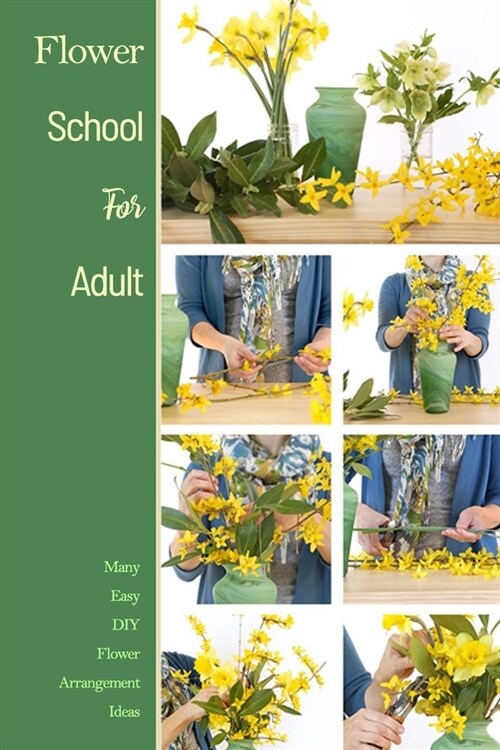 Flower School For Adult: Many Easy DIY Flower Arrangement Ideas: Many Easy DIY Flower Arrangement Ideas (Paperback)