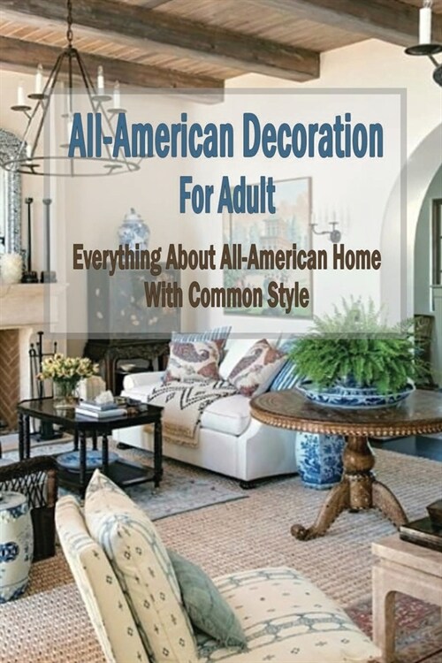 All-American Decoration For Adult: Everything About All-American Home With Common Style: Everything About All-American Home With Common Style (Paperback)