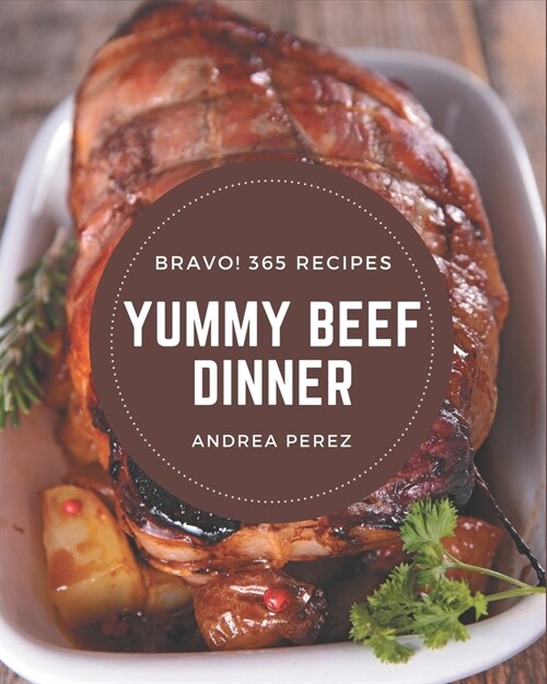 Bravo! 365 Yummy Beef Dinner Recipes: The Best Yummy Beef Dinner Cookbook that Delights Your Taste Buds (Paperback)