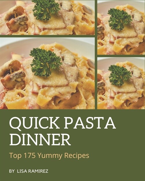 Top 175 Yummy Quick Pasta Dinner Recipes: Cook it Yourself with Yummy Quick Pasta Dinner Cookbook! (Paperback)