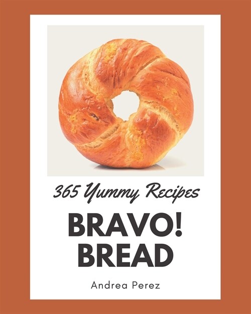 Bravo! 365 Yummy Bread Recipes: Best-ever Yummy Bread Cookbook for Beginners (Paperback)