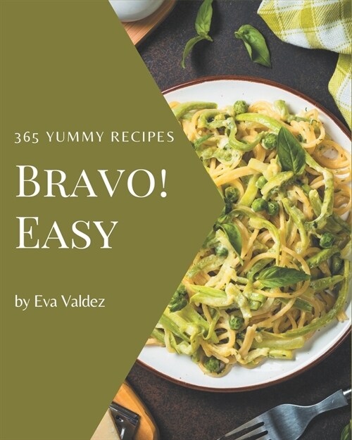 Bravo! 365 Yummy Easy Recipes: I Love Yummy Easy Cookbook! (Paperback)