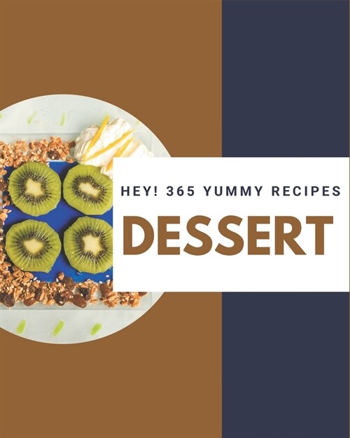 Hey! 365 Yummy Dessert Recipes: A Yummy Dessert Cookbook that Novice can Cook (Paperback)