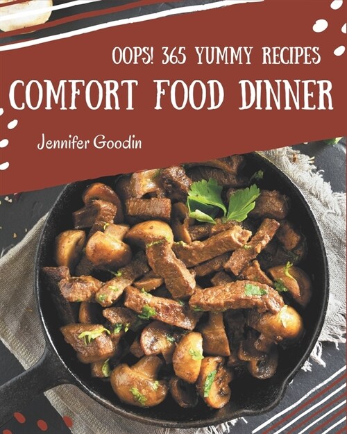 Oops! 365 Yummy Comfort Food Dinner Recipes: Start a New Cooking Chapter with Yummy Comfort Food Dinner Cookbook! (Paperback)