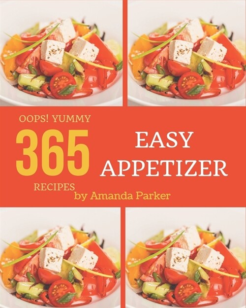Oops! 365 Yummy Easy Appetizer Recipes: An One-of-a-kind Yummy Easy Appetizer Cookbook (Paperback)