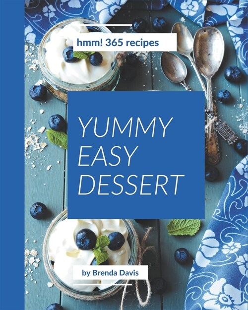 Hmm! 365 Yummy Easy Dessert Recipes: A Highly Recommended Yummy Easy Dessert Cookbook (Paperback)