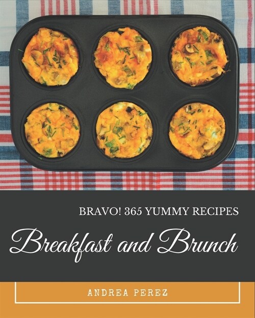 Bravo! 365 Yummy Breakfast and Brunch Recipes: Keep Calm and Try Yummy Breakfast and Brunch Cookbook (Paperback)