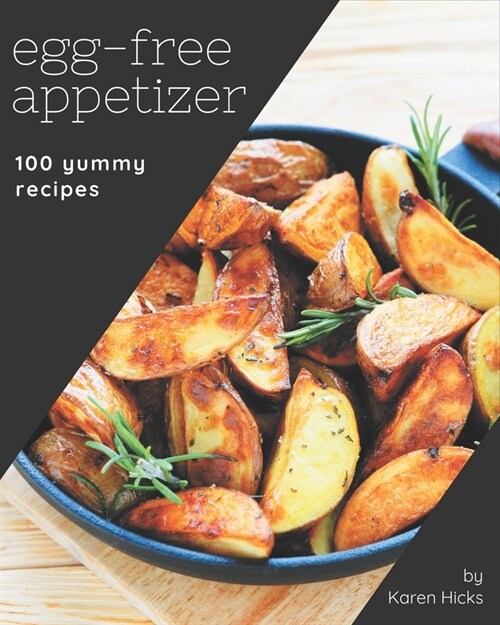 100 Yummy Egg-Free Appetizer Recipes: Start a New Cooking Chapter with Yummy Egg-Free Appetizer Cookbook! (Paperback)