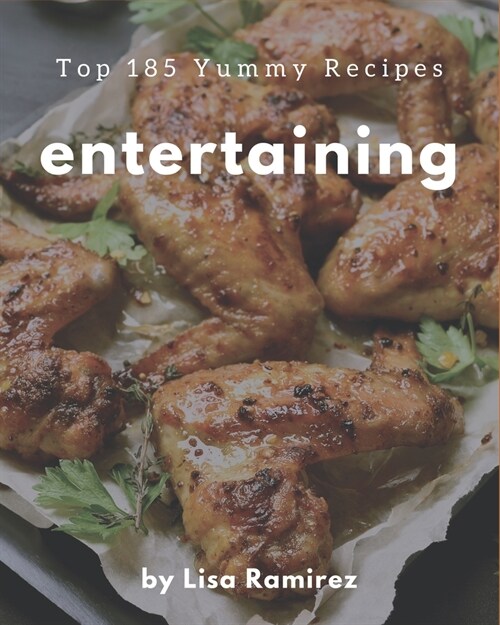 Top 185 Yummy Entertaining Recipes: Cook it Yourself with Yummy Entertaining Cookbook! (Paperback)