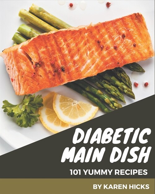 101 Yummy Diabetic Main Dish Recipes: A Yummy Diabetic Main Dish Cookbook for Effortless Meals (Paperback)
