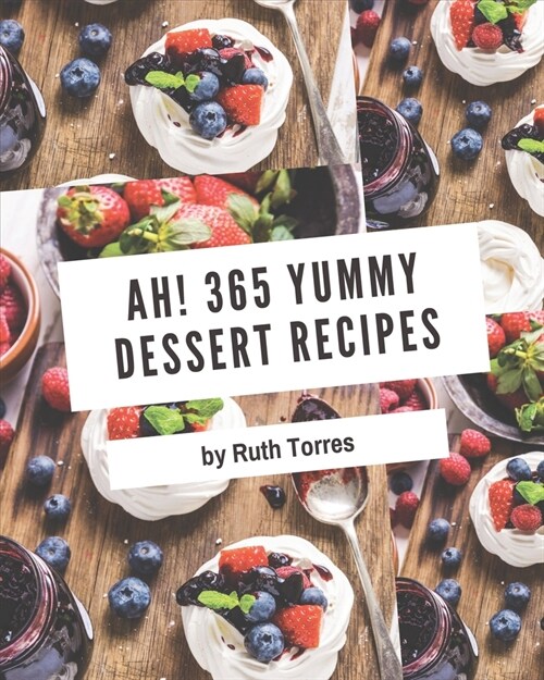 Ah! 365 Yummy Dessert Recipes: Home Cooking Made Easy with Yummy Dessert Cookbook! (Paperback)
