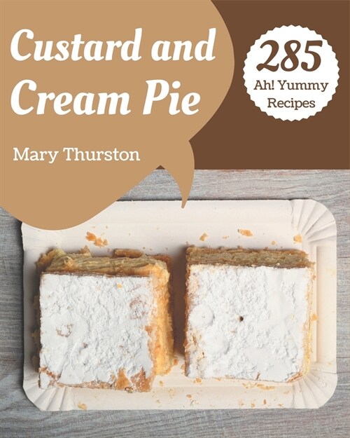 Ah! 285 Yummy Custard and Cream Pie Recipes: A Timeless Yummy Custard and Cream Pie Cookbook (Paperback)